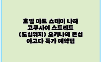 호텔 아트 스테이 나하 고쿠사이 스트리트 (도심위치) 오키나와 본섬 아고다 특가 예약팁