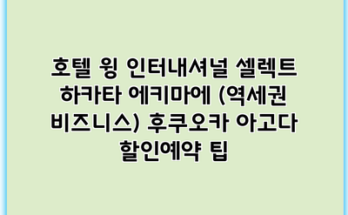 호텔 윙 인터내셔널 셀렉트 하카타 에키마에 (역세권 비즈니스) 후쿠오카 아고다 할인예약 팁