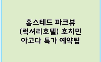 홈스테드 파크뷰 (럭셔리호텔) 호치민 아고다 특가 예약팁